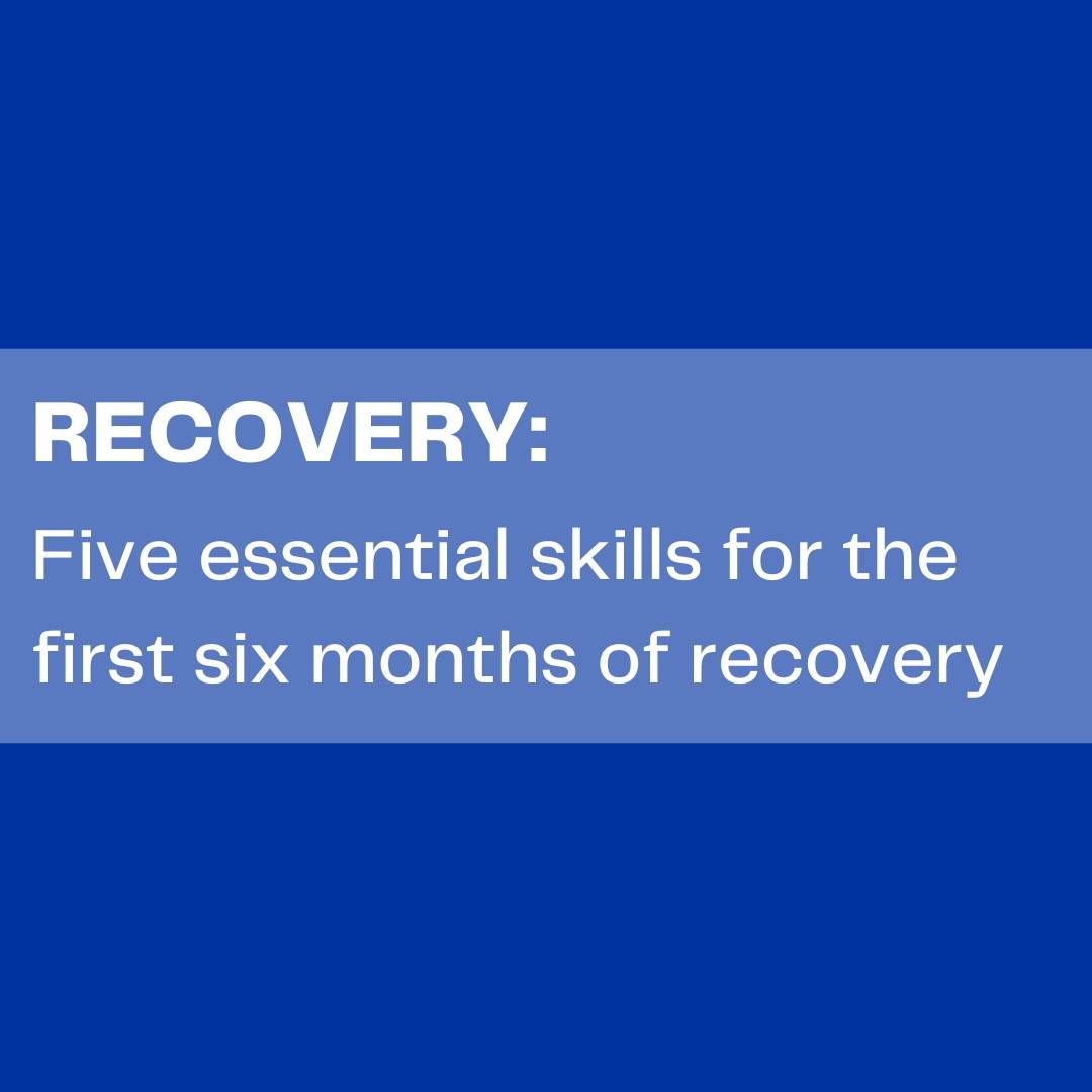 Five Essential Skills for the First Six Months in Recovery
